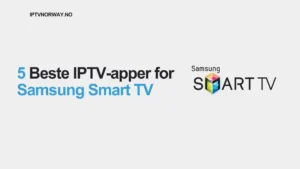 5 Beste IPTV Apper for Samsung Smart TV