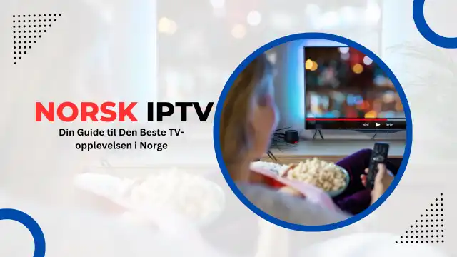 5 Fordeler med Norsk IPTV: Den Ultimate TV-Guiden